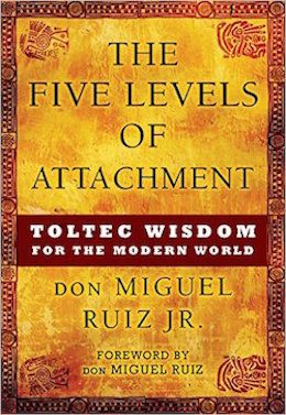 The-Five-Levels-of-Attachment-Toltec-Wisdom-for-the-Modern-World-1.jpg